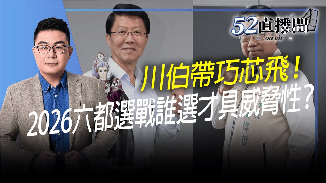 川伯帶巧芯飛！2026六都選戰誰選才具威脅性？【52直播間｜黃揚明】2025.11.19
