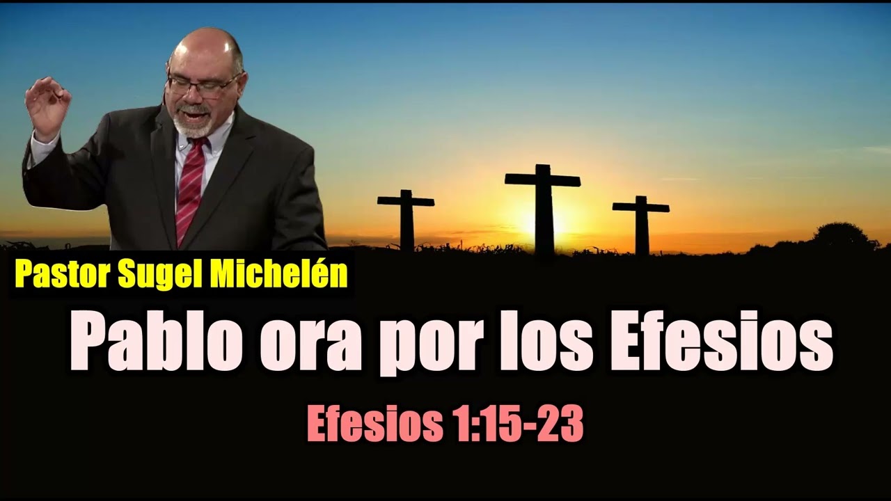 Pablo ora por los Efesios. (Efesios 1:15-23) Pastor, Sugel Michelén