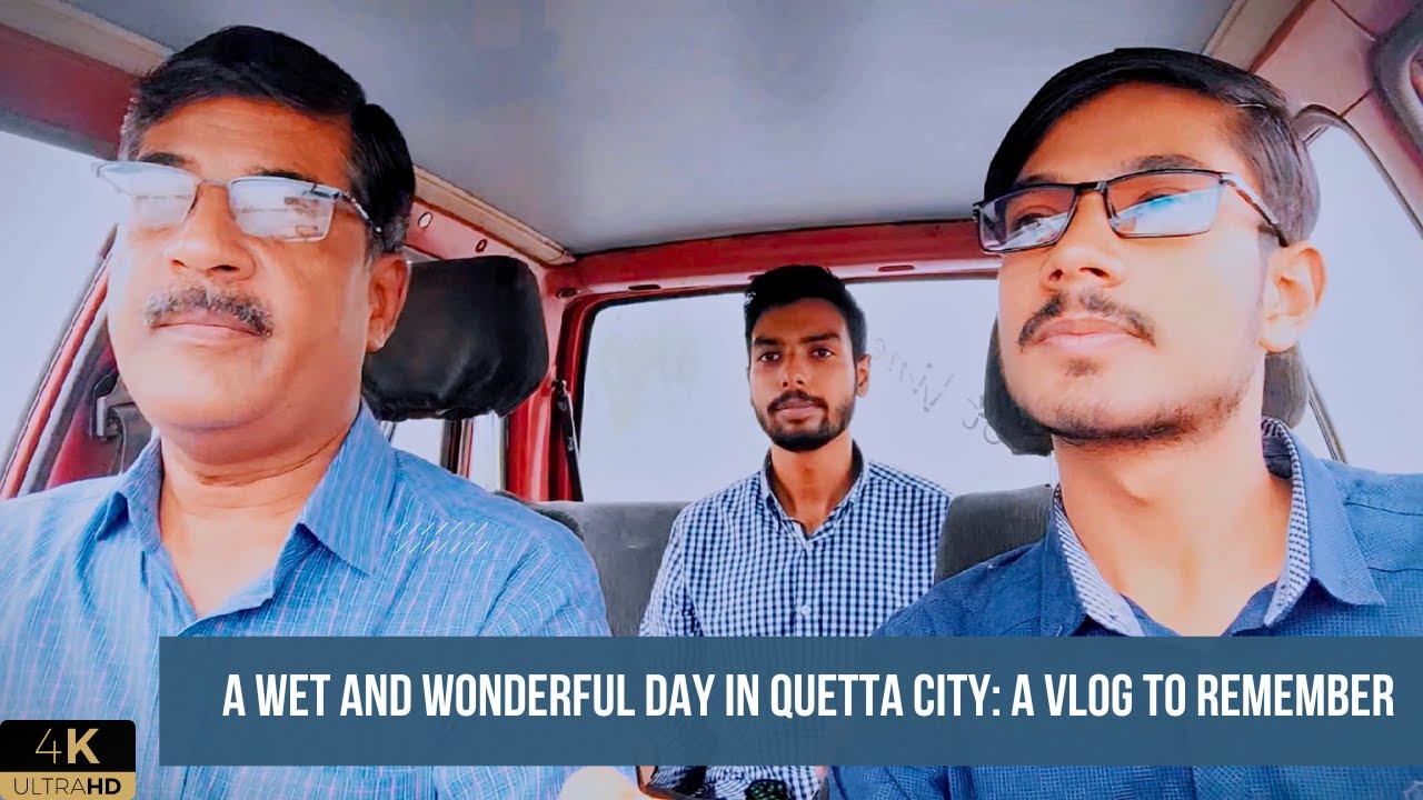 A Wet And Wonderful Day In Quetta City: A Vlog To Remember! | 4K HDR