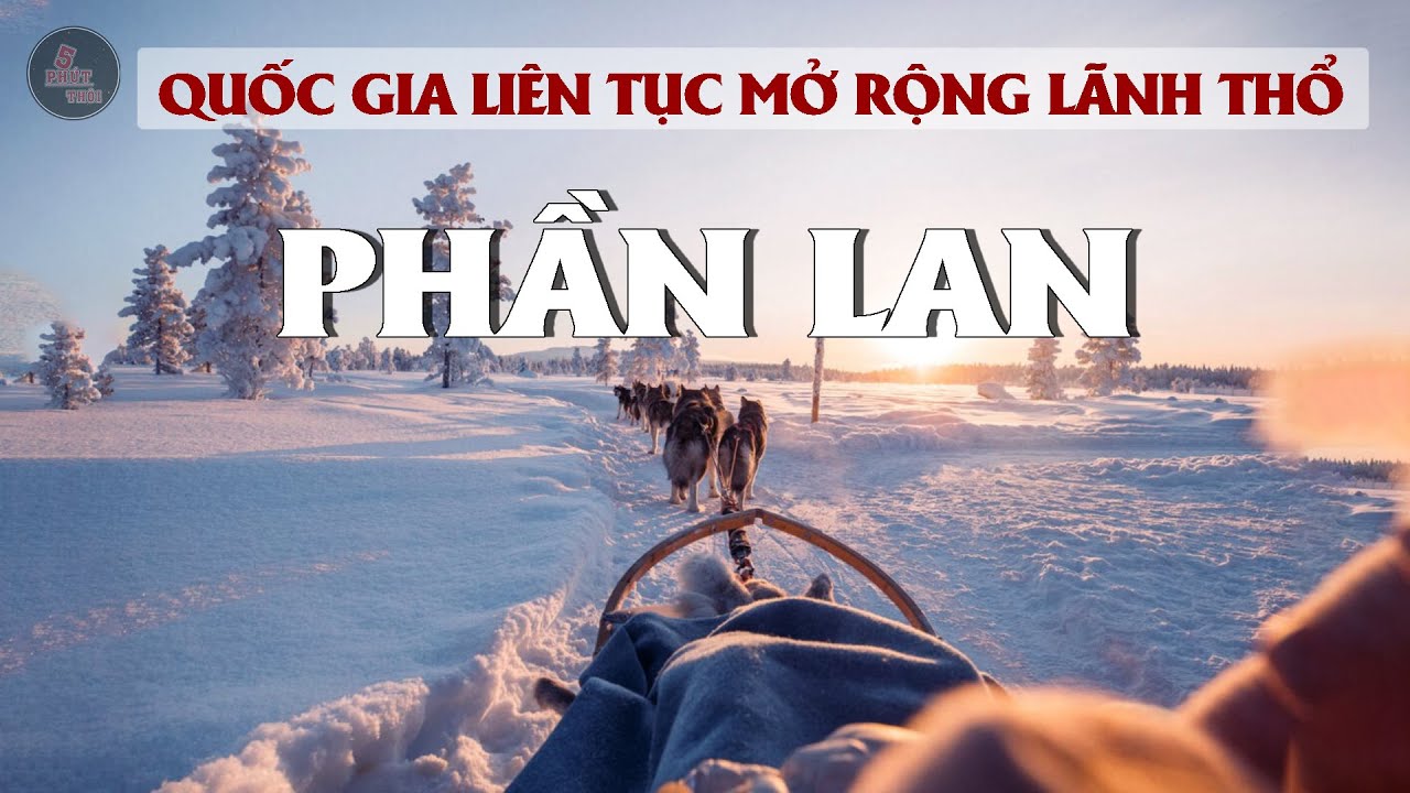 PHẦN LAN - VÙNG ĐẤT VỪA GIA NHẬP NATO | NHƯNG LÃNH THỔ VẪN ĐANG ĐƯỢC MỞ RỘNG