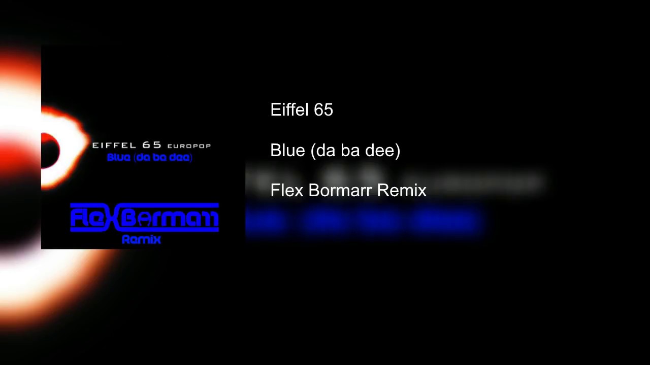 Eiffel 65 - Blue (da ba dee) (Flex Bormarr Remix)