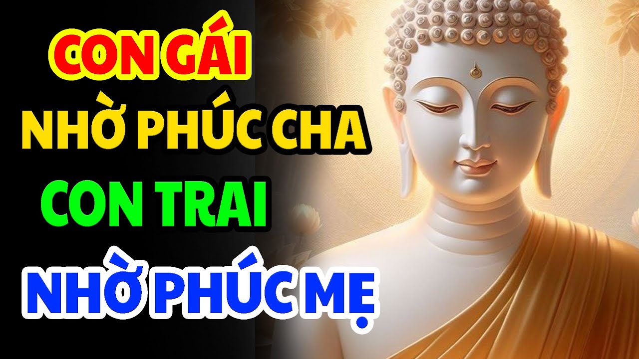 Phật Dạy Con Gái Nhờ Phúc Cha, Con Trai Nhờ Đức Mẹ,Cha Mẹ Tích Phúc, Con Cháu Đời Đời Được Độ