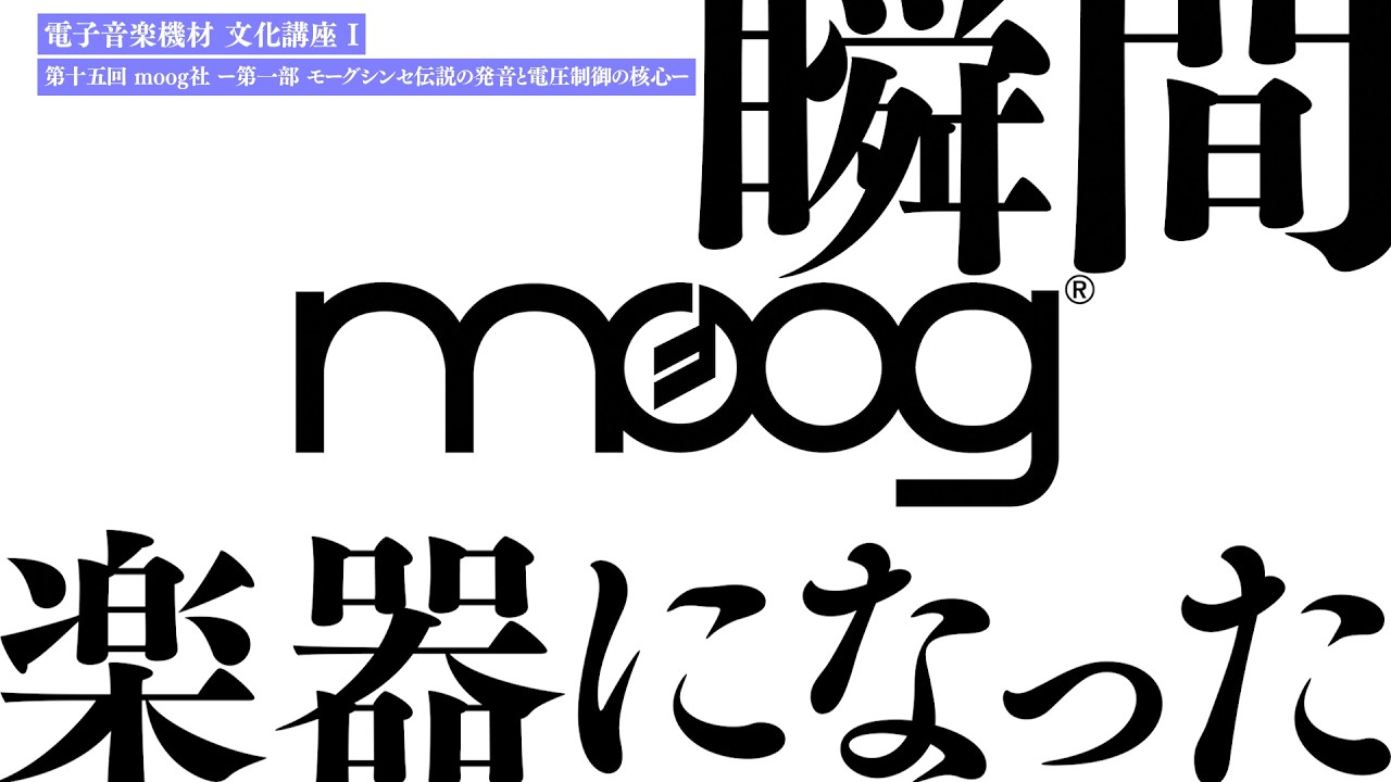 moog社 ー 第一部 モーグシンセ伝説の発音と電圧制御の核心 ー 電子音楽機材 文化講座 I 第十五回