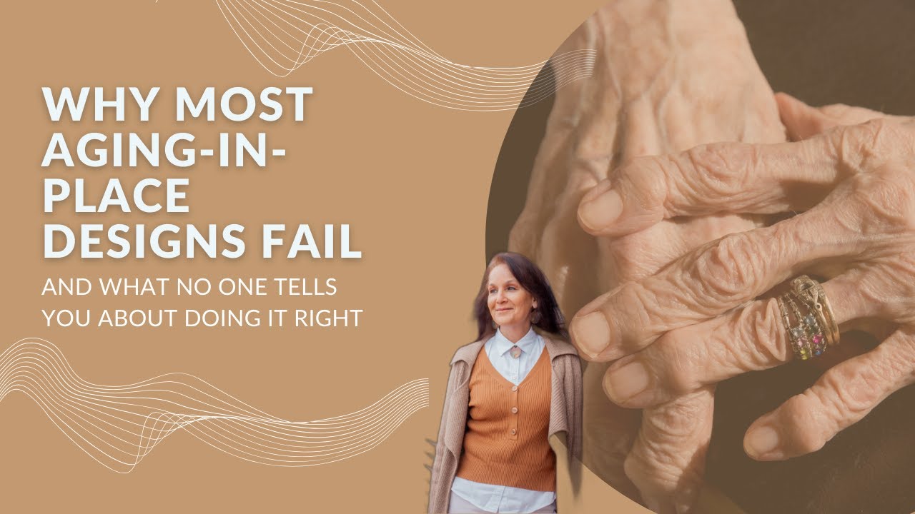 Why most Aging in Place Designs Fail - And what no one tells you about doing it right