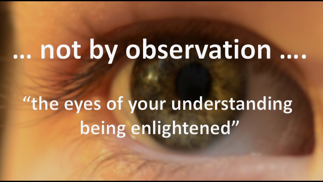 Not by Observation - enlightening the eyes