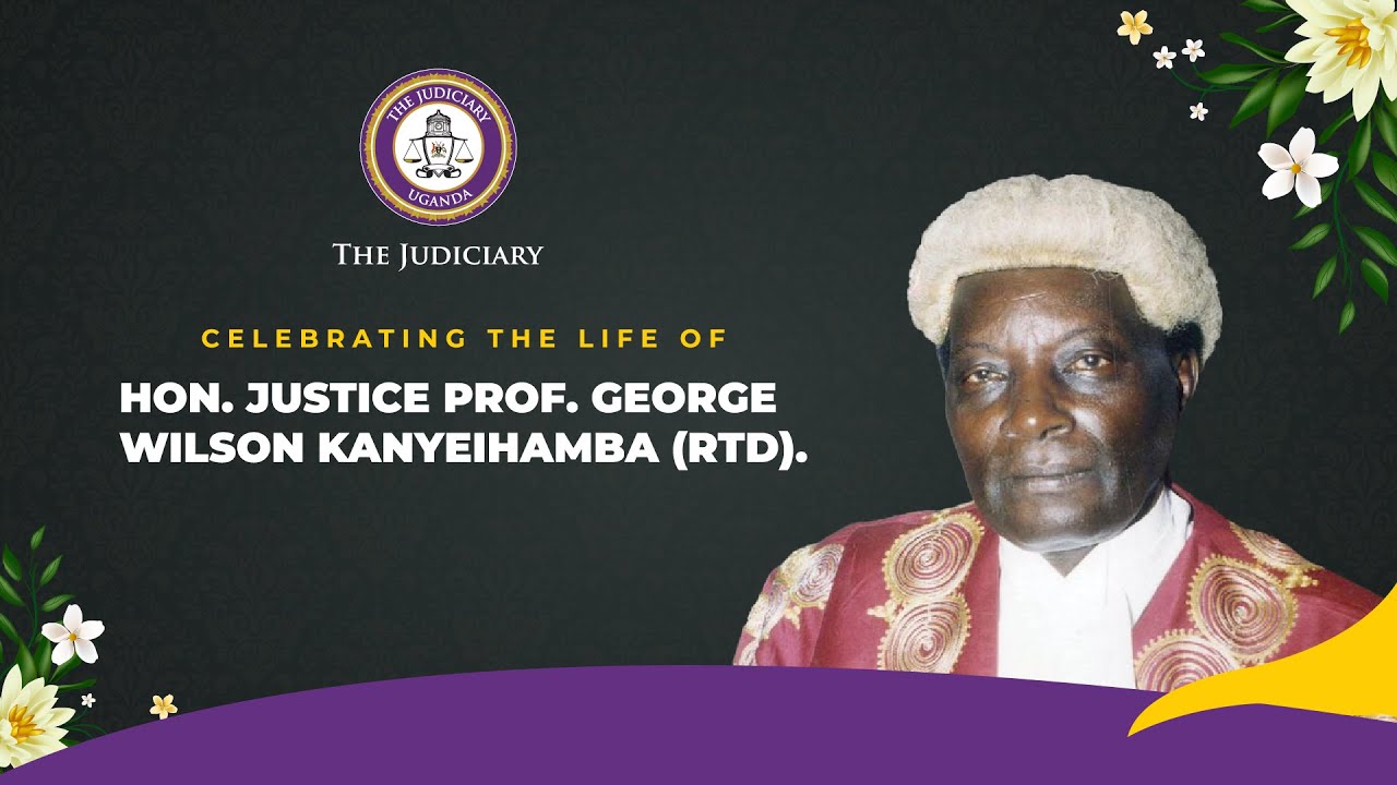 CELEBRATING THE LIFE OF HON. JUSTICE PROF. GEORGE WILSON KANYEIHAMBA (RTD).