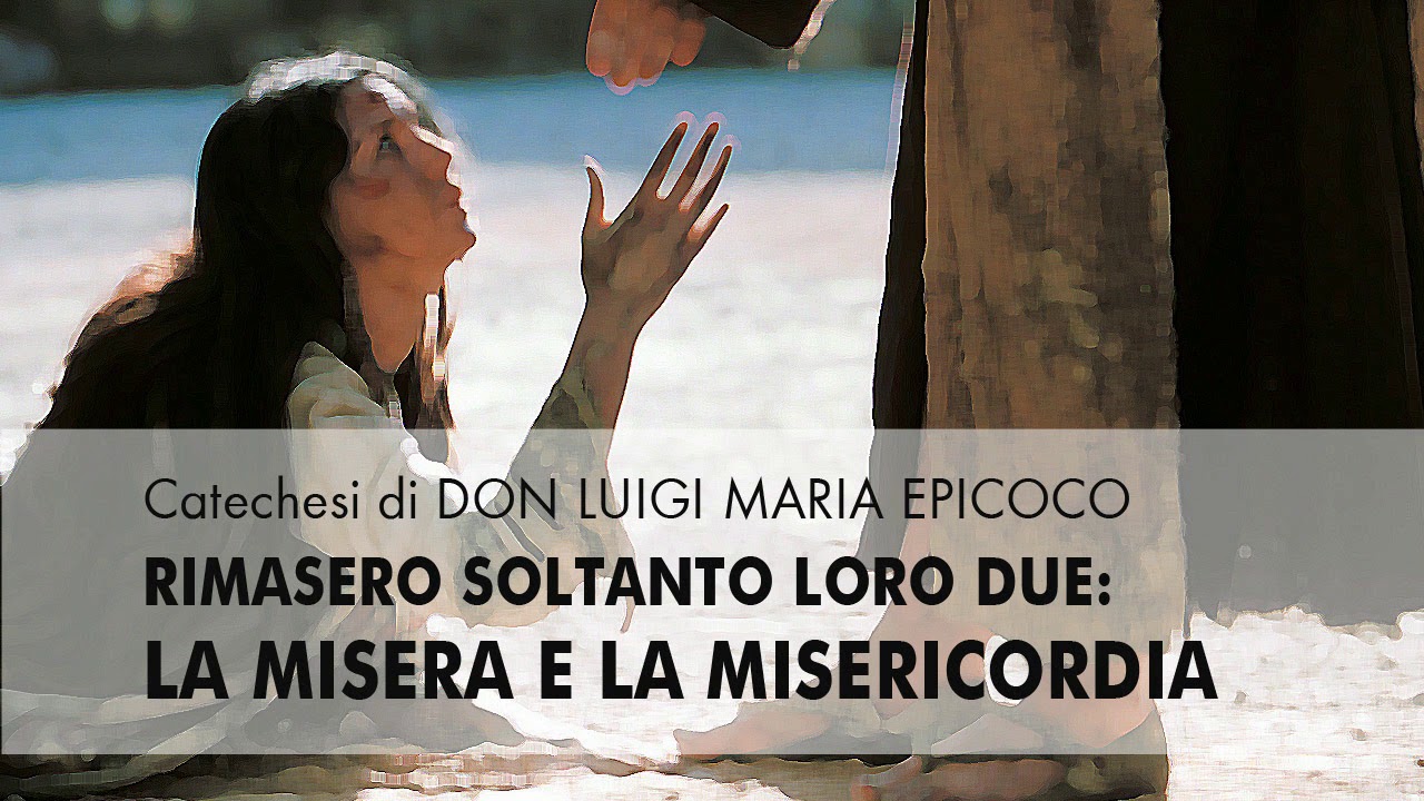 Don Luigi Maria Epicoco - Rimasero soltanto loro due: la misera e la misericordia