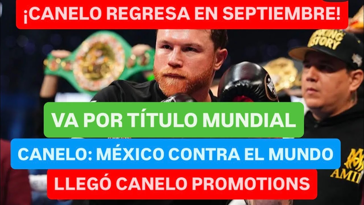 ¡OFICIAL: CANELO VUELVE EN SEPTIEMBRE POR TÍTULO MUNDIAL EN MÉXICO CONTRA EL MUNDO! 
