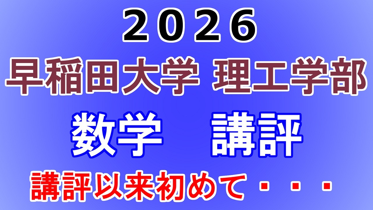 【相当得意でないと上乗せ厳しい】2026年 早稲田大学(理工学部) 数学 講評