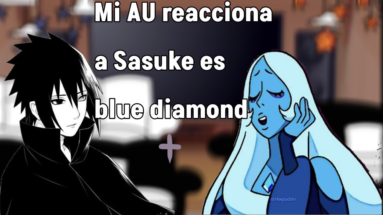 || My AU reacciona a Sasuke es Blue Diamond||  • original • narusasu + azul x amarillo