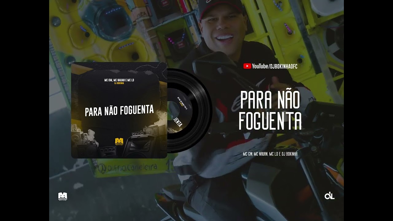 PARA N&Atilde;O FOGUENTA - MC GW, MC NAUAN E MC LD (DJ BOKINHA)
