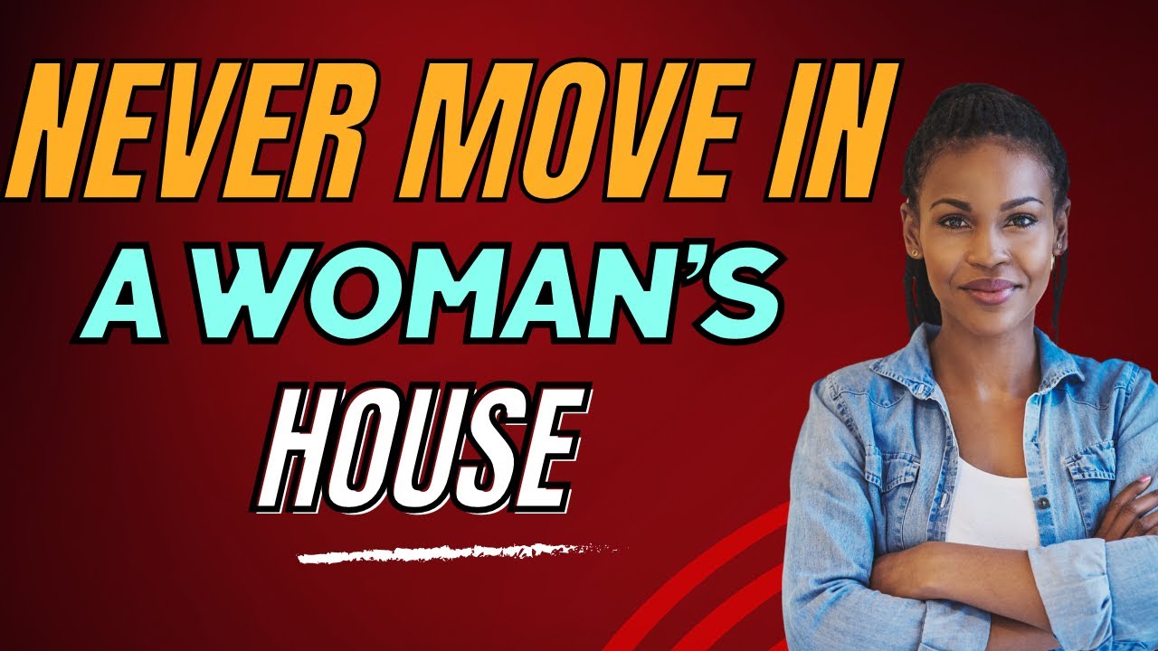 10 REASONS YOU SHOULD NEVER MOVE INTO A WOMAN'S HOUSE