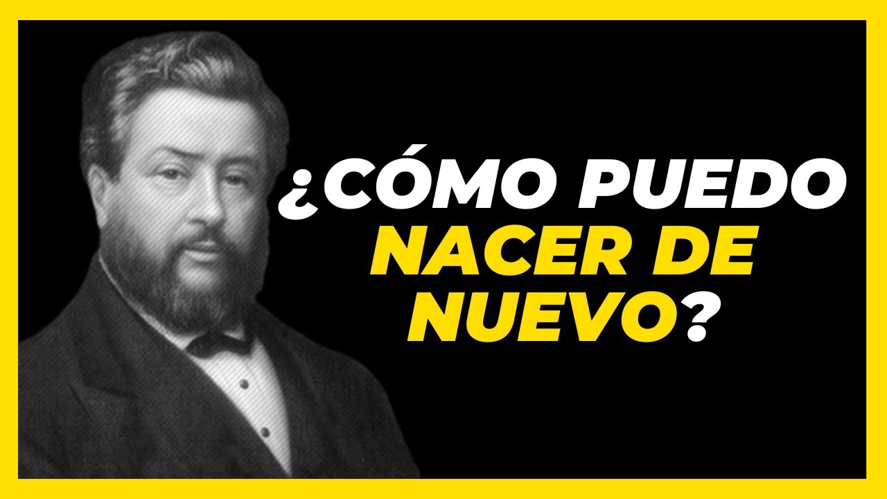 ¿Cómo puedo nacer de nuevo? - Respuesta de Charles Spurgeon