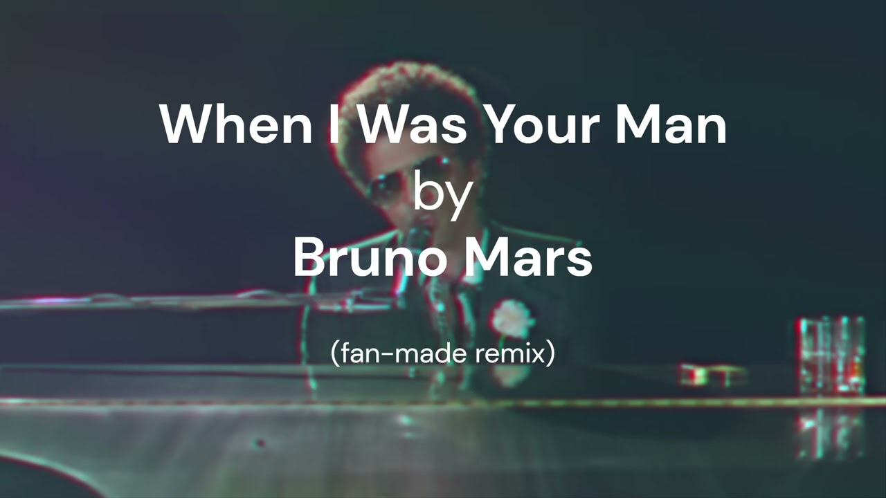 When I Was Your Man by Bruno Mars (fan-made remix)