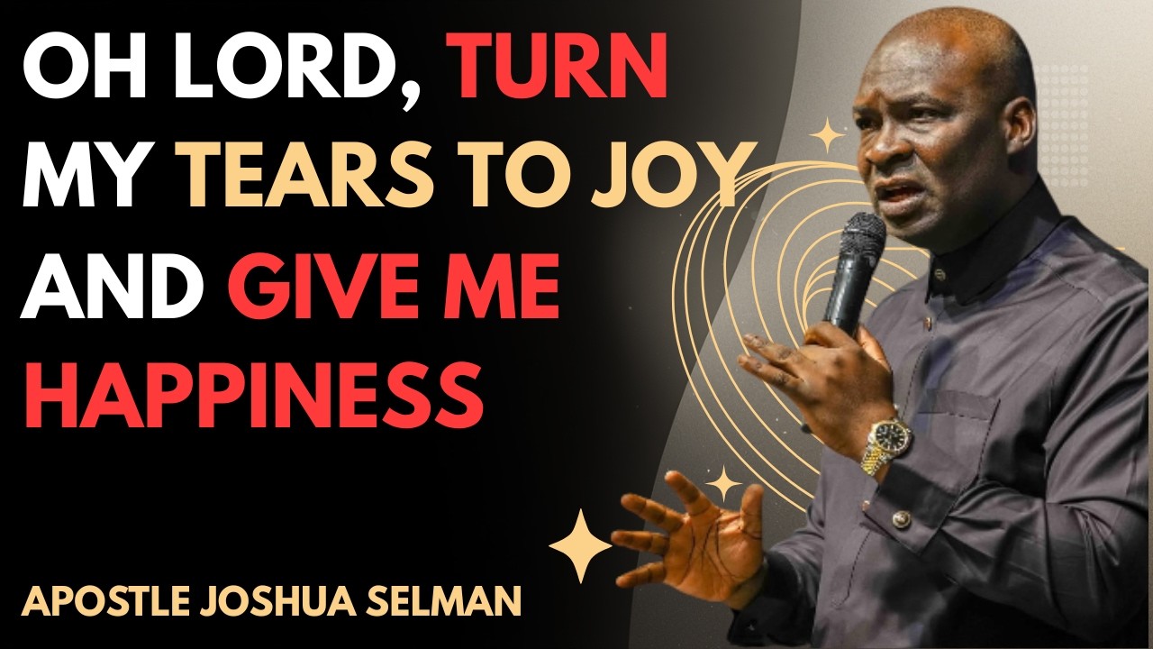 OH LORD, TURN MY TEARS TO JOY AND GIVE ME HAPPINESS | APOSTLE JOSHUA SELMAN