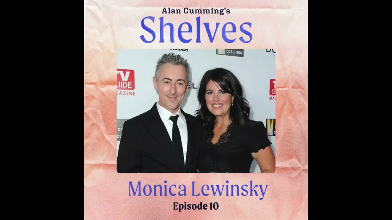 Monica Lewinsky | Alan Cumming Shelves Podcast
