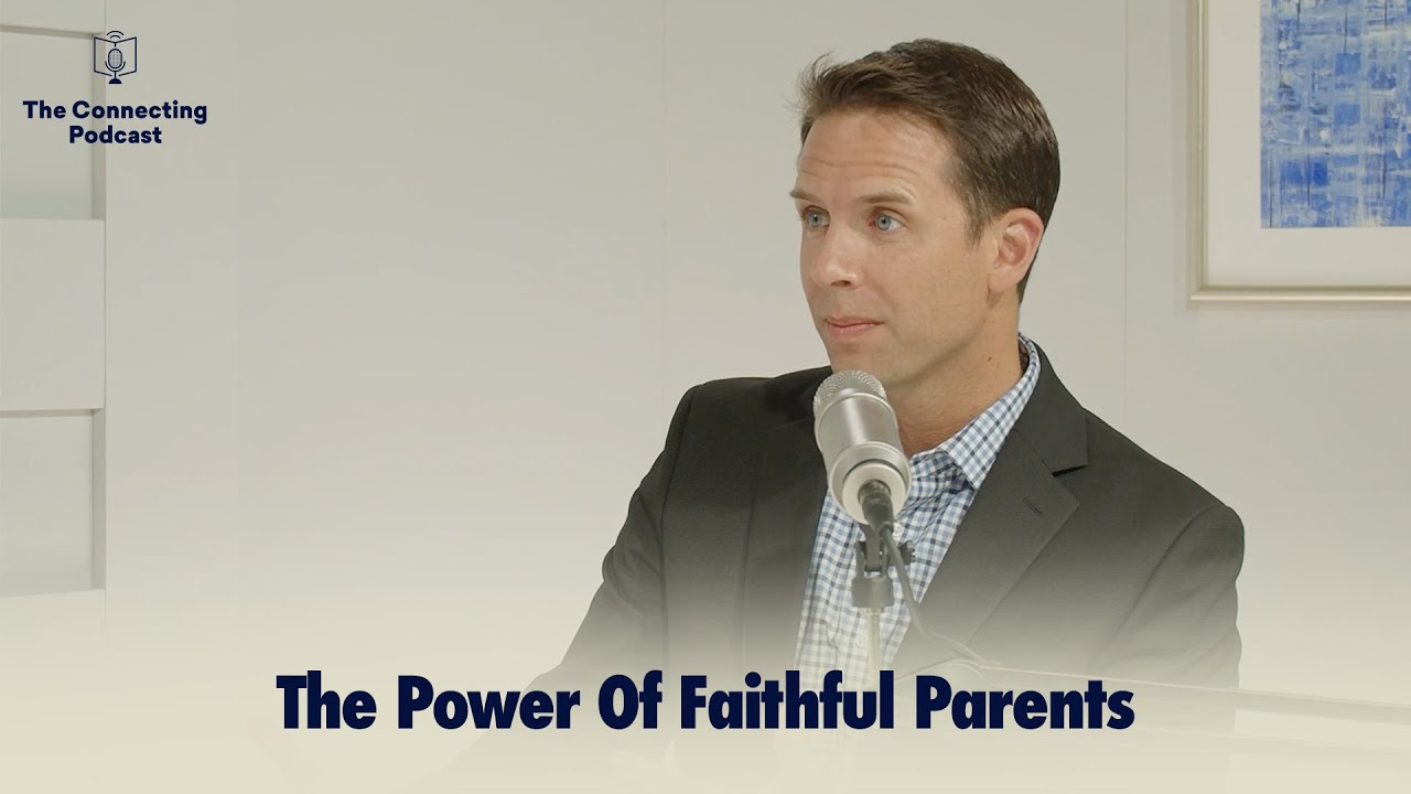 The Power Of Faithful Parents | The Connecting Podcast