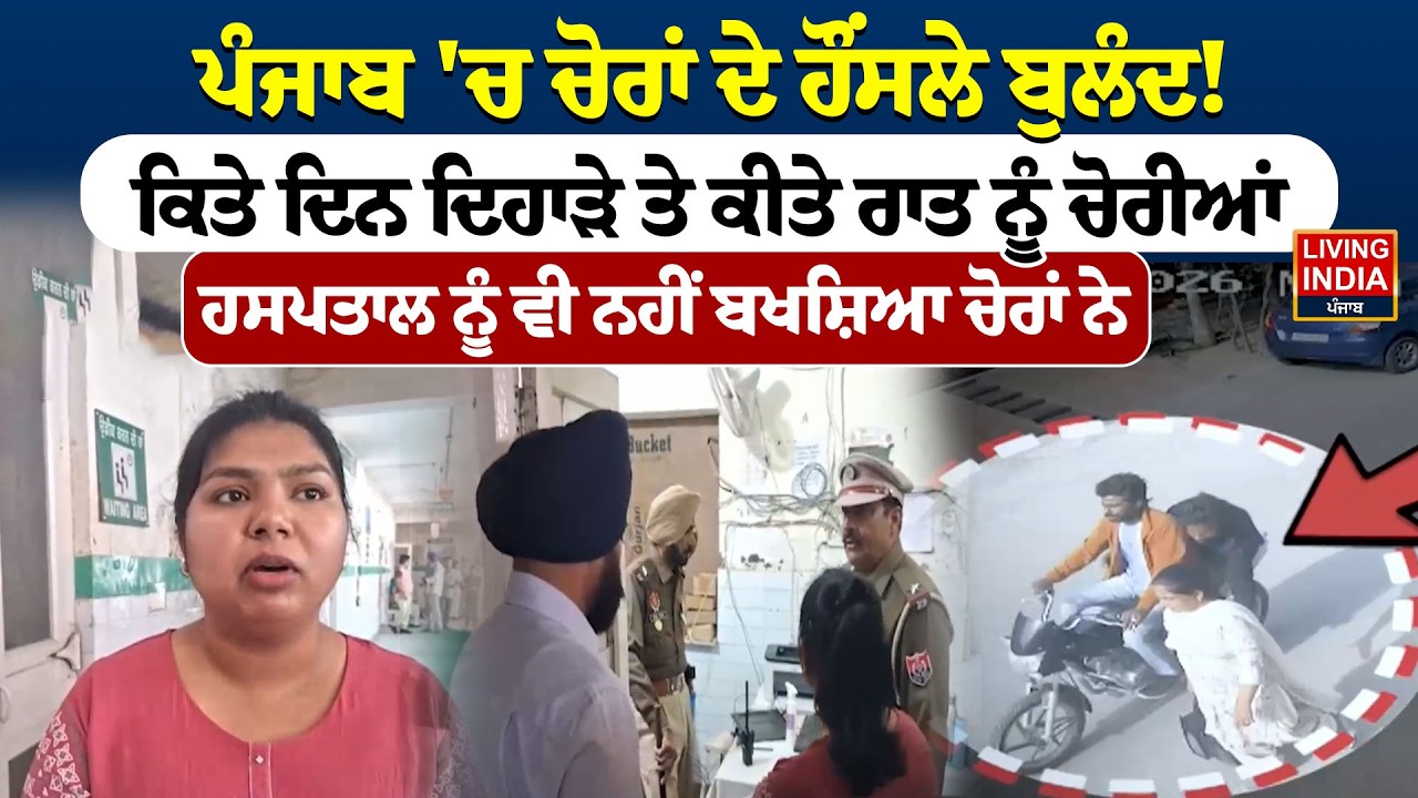 Punjab 'ਚ ਚੋਰਾਂ ਦੇ ਹੌਂਸਲੇ ਬੁਲੰਦ ! ਕਿਤੇ ਦਿਨ ਦਿਹਾੜੇ ਤੇ ਕਿਤੇ ਰਾਤ ਨੂੰ ਚੋਰੀਆਂ, Hospital ਨੂੰ ਵੀ ਨਹੀਂ....