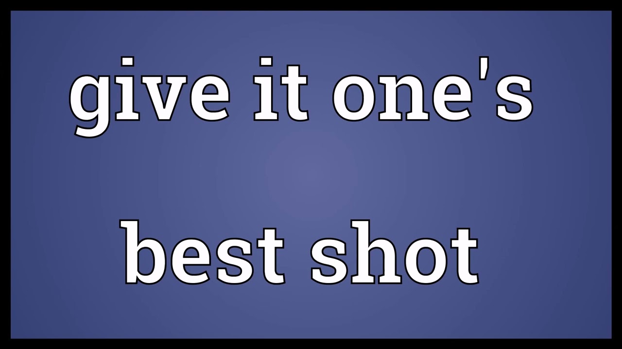 Give it one's best shot Meaning