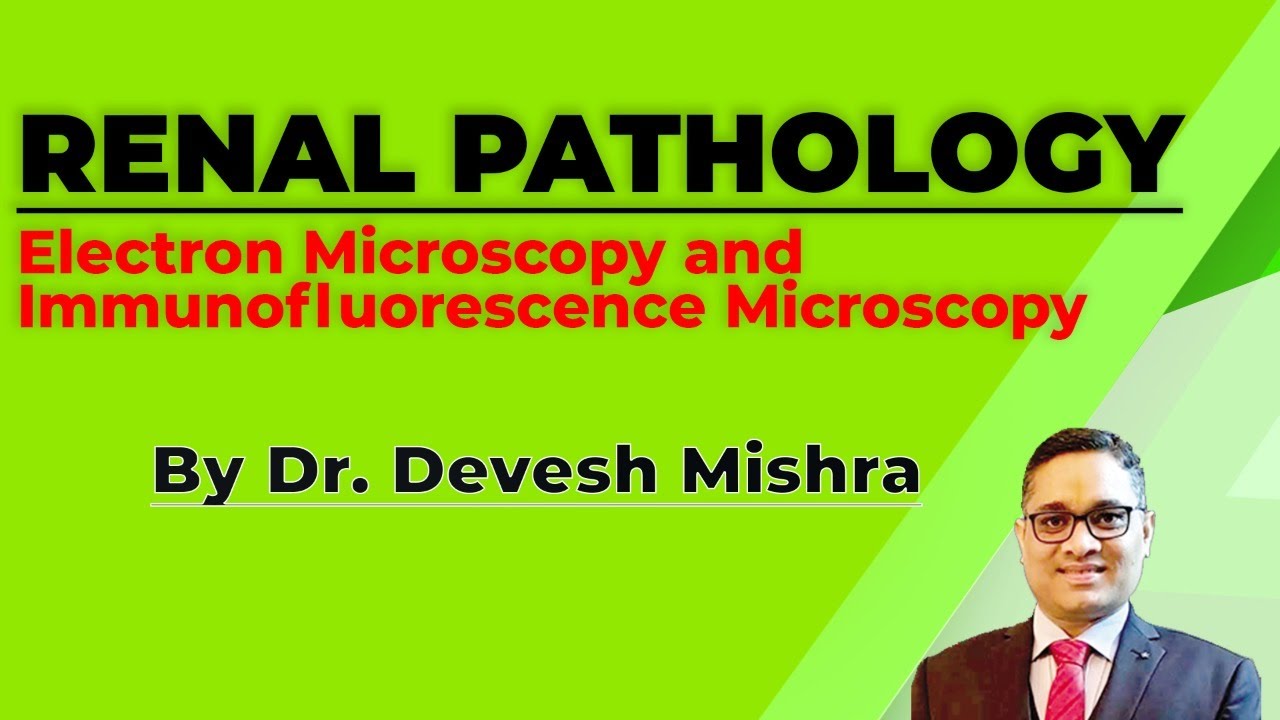 Renal Pathology : Electron Microscopy and Immunofluorescence Microscopy by Dr. Devesh Mishra.
