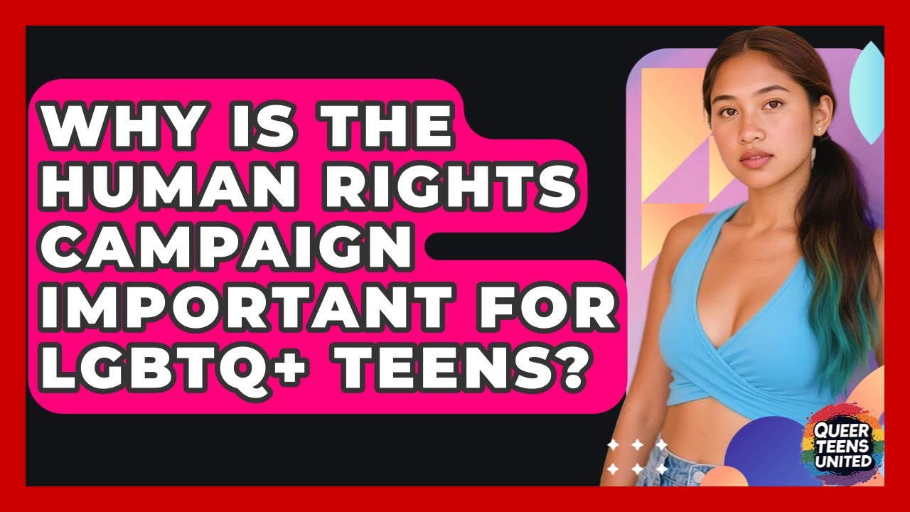 Why Is The Human Rights Campaign Important For LGBTQ+ Teens? - Queer Teens United