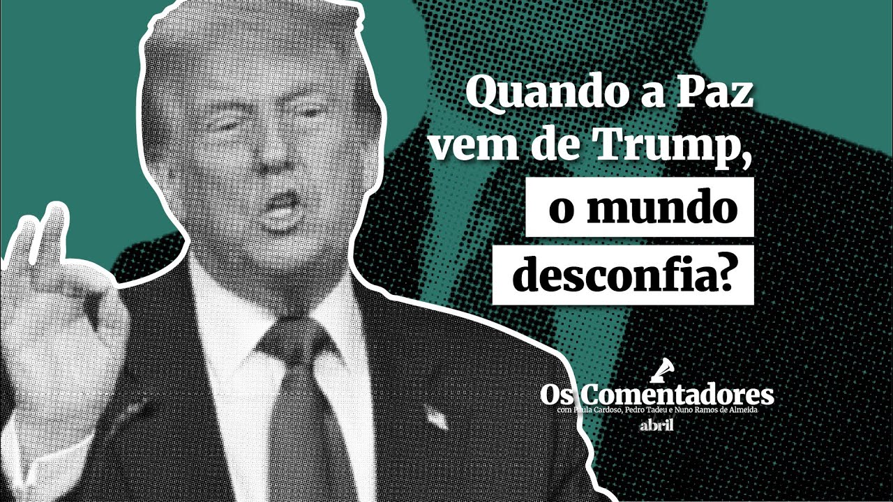 Os Comentadores #123 - Quando a Paz vem de Trump, o mundo desconfia?