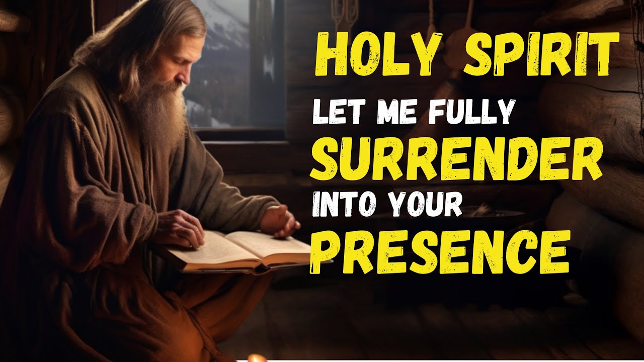 HOLY SPIRIT Let me Fully SURRENDER Into your PRESENCE