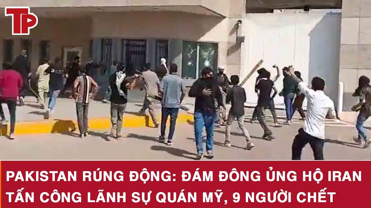 Pakistan rúng động: Đám đông ủng hộ Iran tấn công Lãnh sự quán Mỹ, 9 người chết