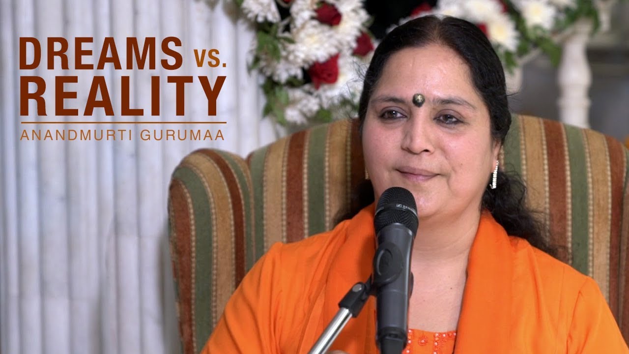 Dreams Vs. Reality | Anandmurti Gurumaa