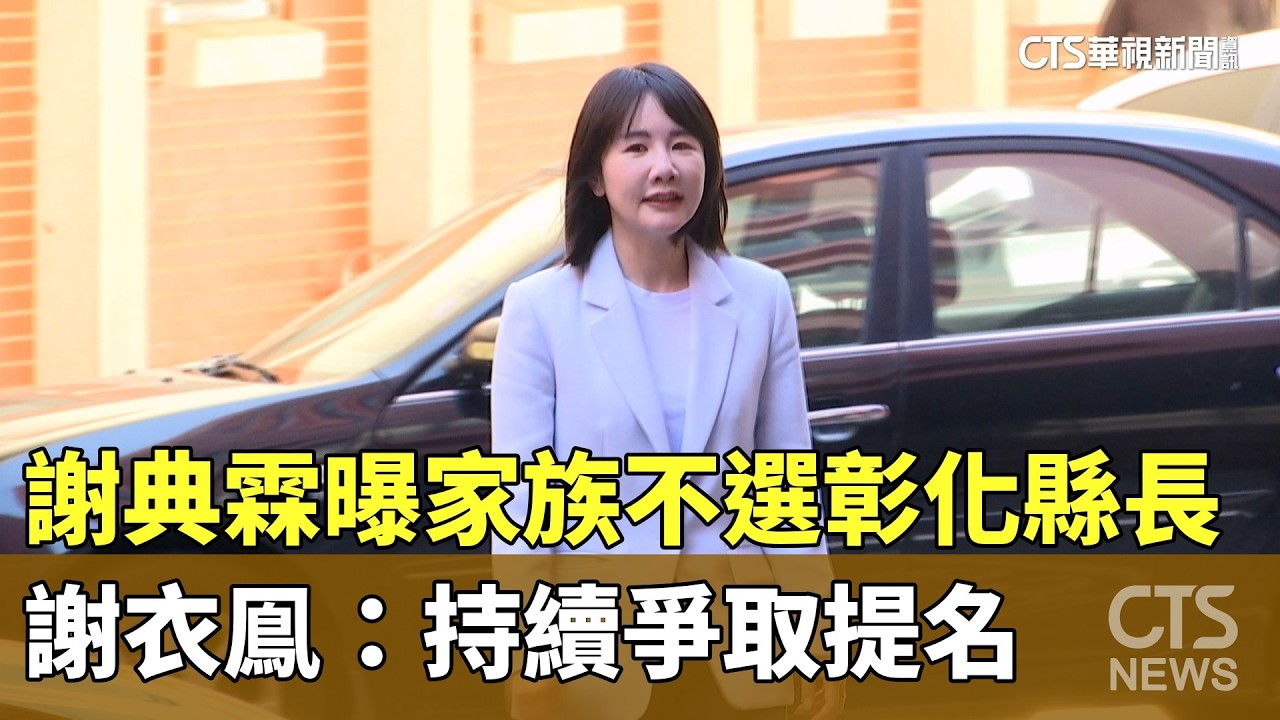 謝典霖曝家族不選彰化縣長　謝衣鳯：持續爭取提名｜華視新聞 20260304 @CtsTw