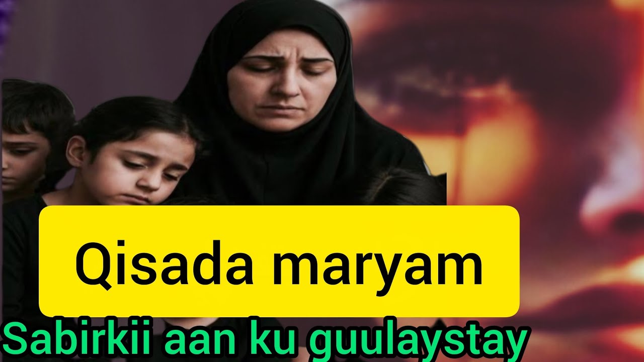 Qisada maryam dulmigii ninkayga iyo  guushii sabirkayga ..