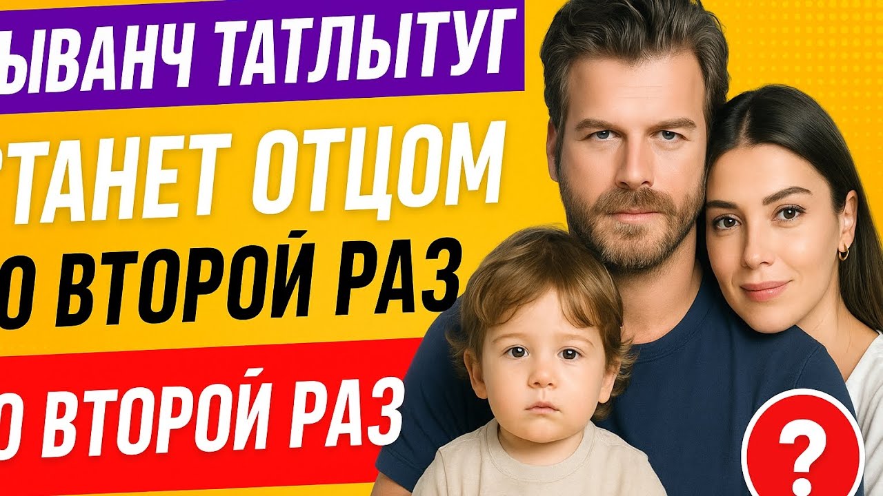 Кыванч Татлытуг станет отцом во второй раз? СМИ взорвались от слухов! 👶🔥