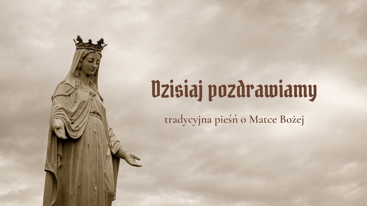 Dzisiaj pozdrawiamy - tradycyjna pieśń o Matce Bożej