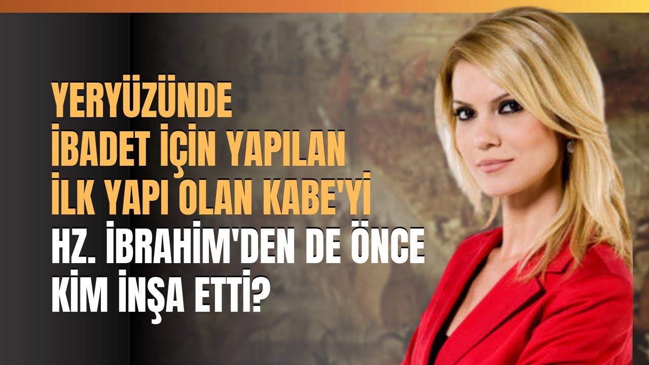 Yeryüzünde İbadet İçin Yapılan İlk Yapı Olan Kabe'yi Hz. İbrahim'den De Önce Kim İnşa Etti?
