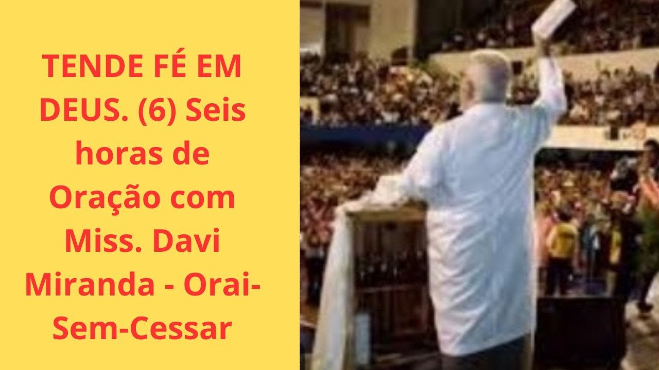 TENDE FÉ EM DEUS. (6) Seis horas de Oração com Miss. Davi Miranda - Orai-Sem-Cessar