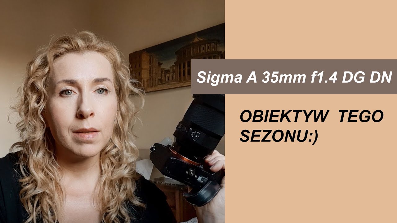 Sigma A 35 mm f1.4 DG DN. Jak dla mnie - obiektyw tego sezonu!