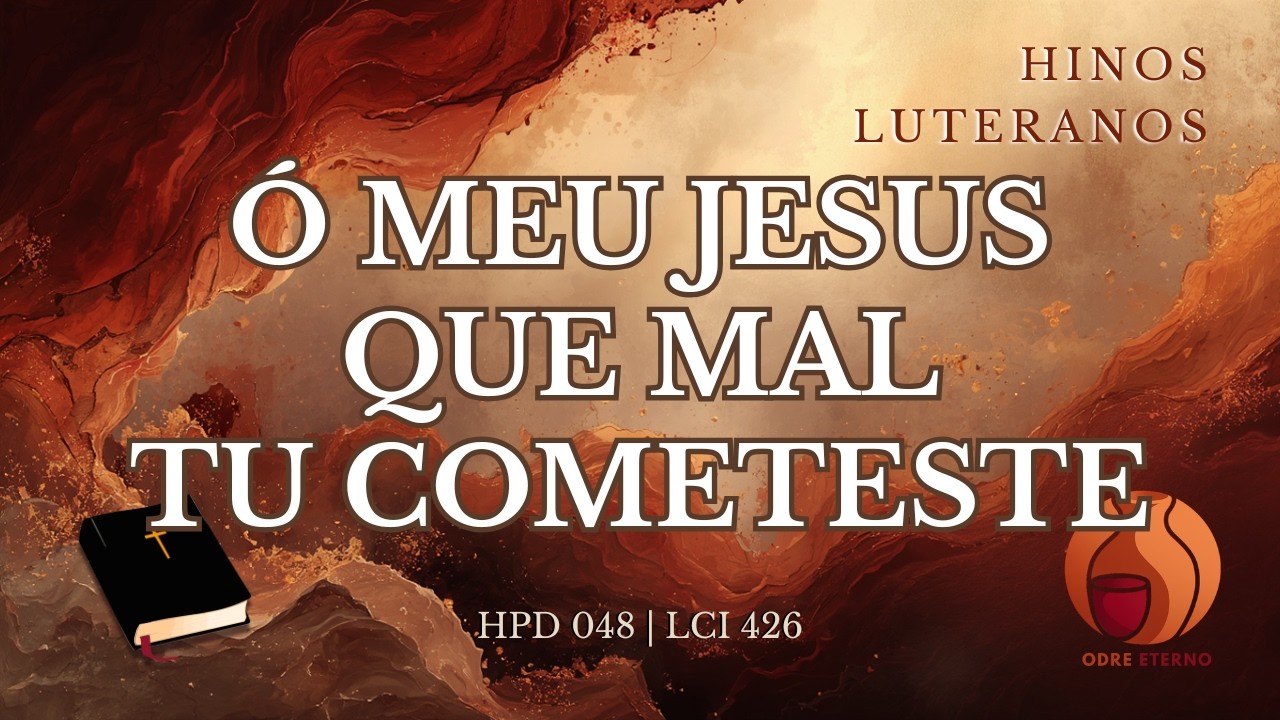 Ó Meu Jesus Que Mal Tu Cometeste | HPD 048 | LCI 426 | Hinos Luteranos | versão Odre Eterno