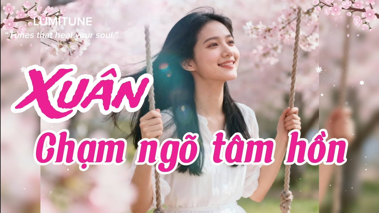 Xuân Chạm Ngõ Tâm Hồn - Nhạc xuân hay nhẹ nhàng ấm áp | LumiTune
