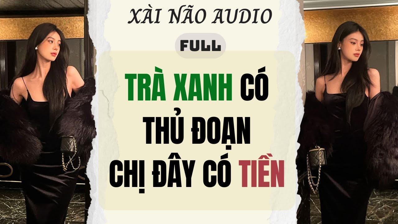 Full audio | TRÀ XANH CÓ THỦ ĐOẠN CHỊ ĐÂY CÓ TIỀN | Xài Não Audio #truyenaudio #audio