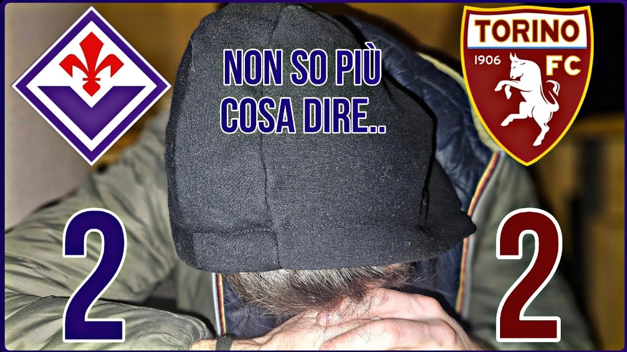 FIORENTINA - TORINO 2-2: NON SO VERAMENTE PIÙ COSA DIRE