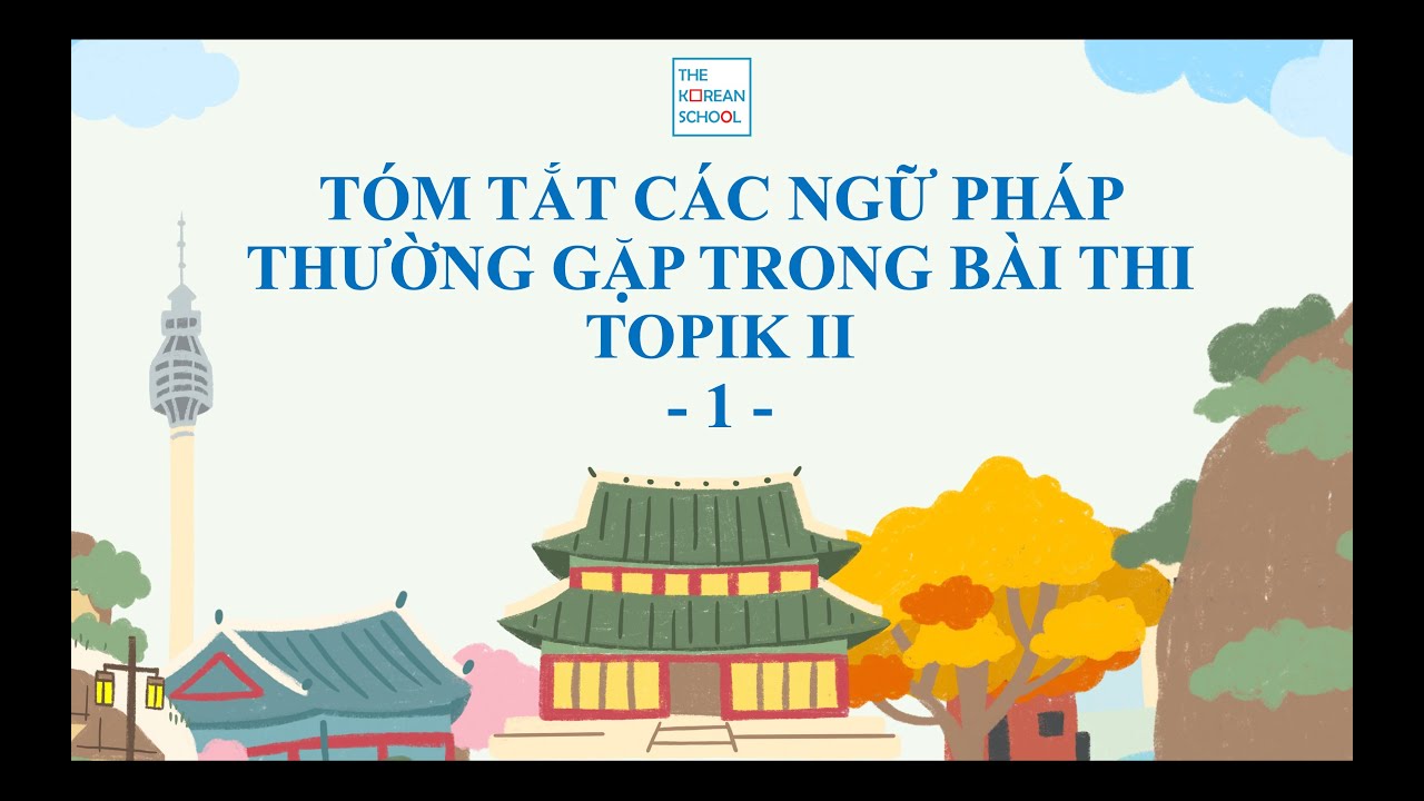 TÓM TẮT NGỮ PHÁP TRỌNG YẾU TRONG ĐỀ THI TOPIK II - Bài 1/7