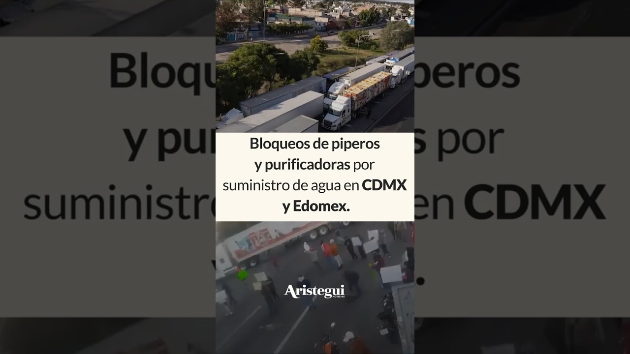Piperos, transportistas y operadores de purificadoras realizaron bloqueos en CDMX y Edomex