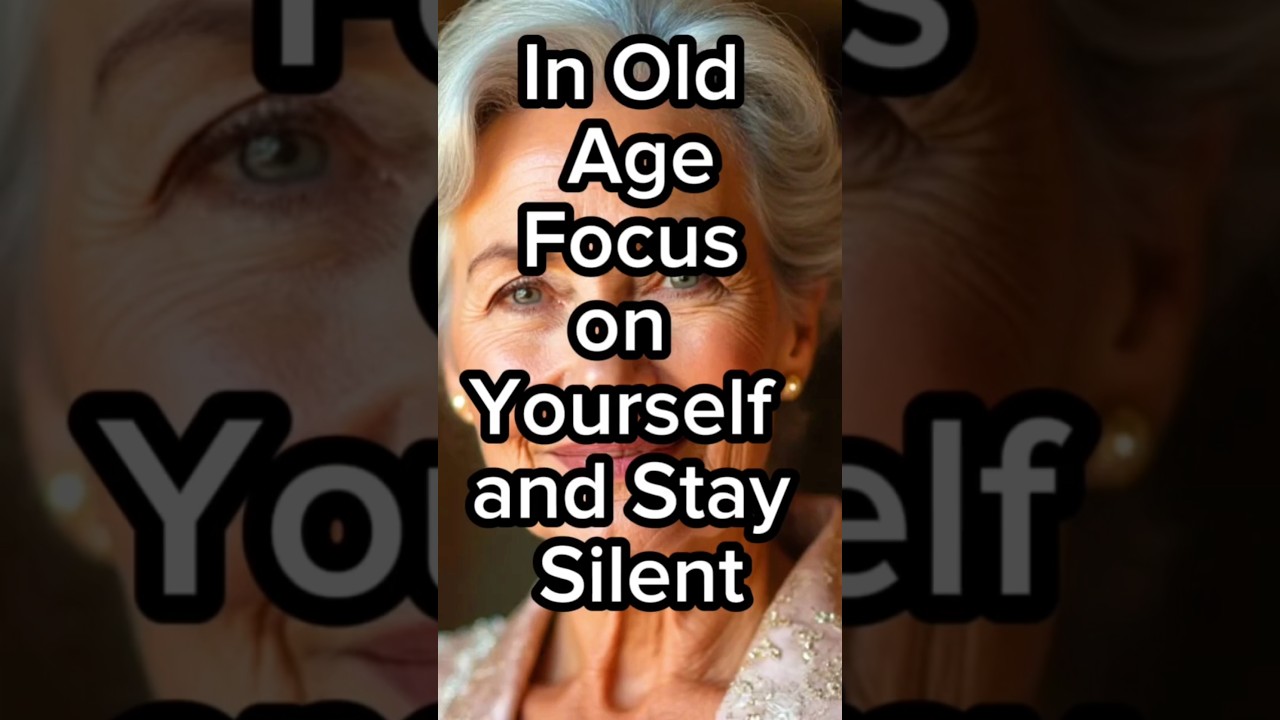 In Old Age, Focus on Yourself and Stay Silent | Elderly Wisdom & Senior Life Advice