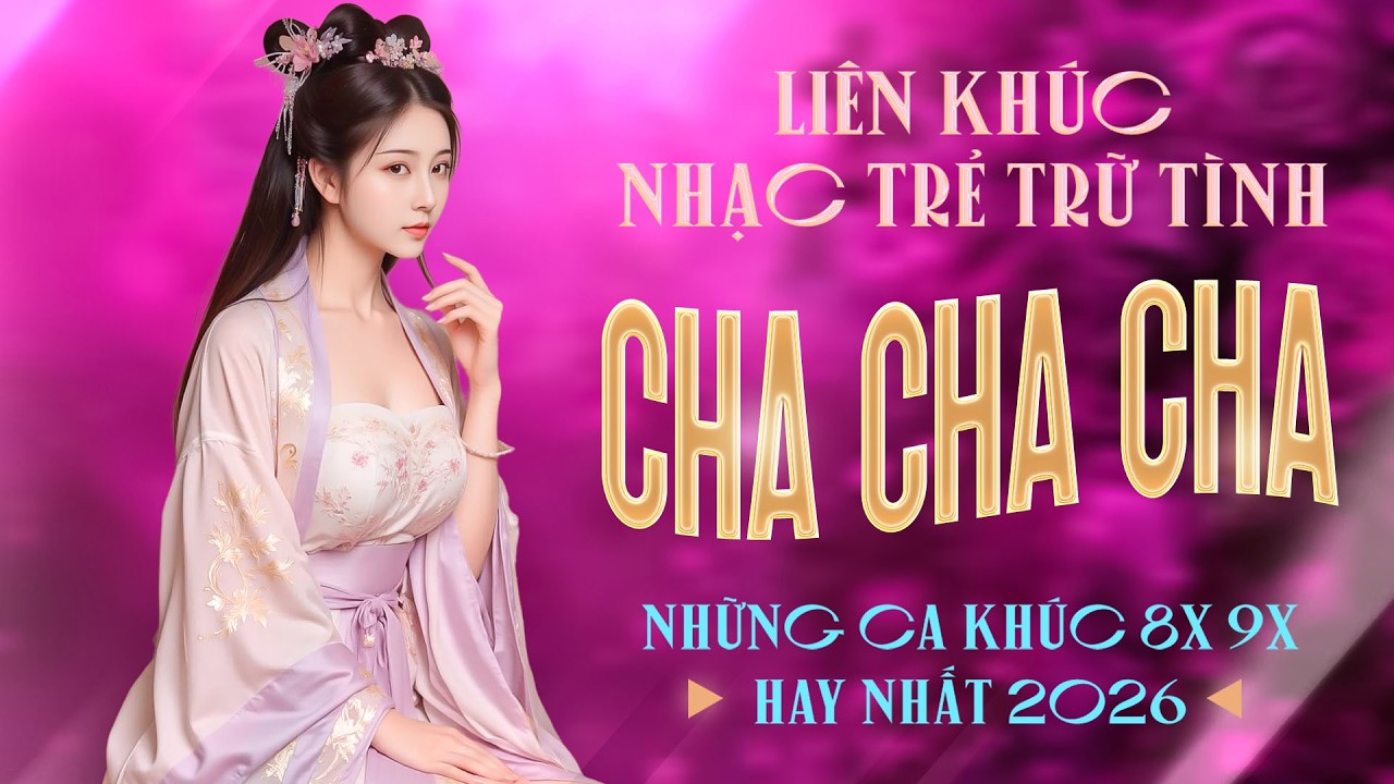 Liên Khúc Cha Cha Cha Nhạc Trẻ 8x 9x Đặc Biệt Hay Nhất - Cha Cha Nhạc Trẻ 8x 9x Hot TikTok 2026