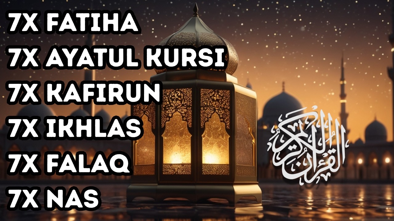 FATIHA 3X AYATUL KURSI 3X KAFIRUN 3X IKHLAS 3X FALAQ 3X NAS