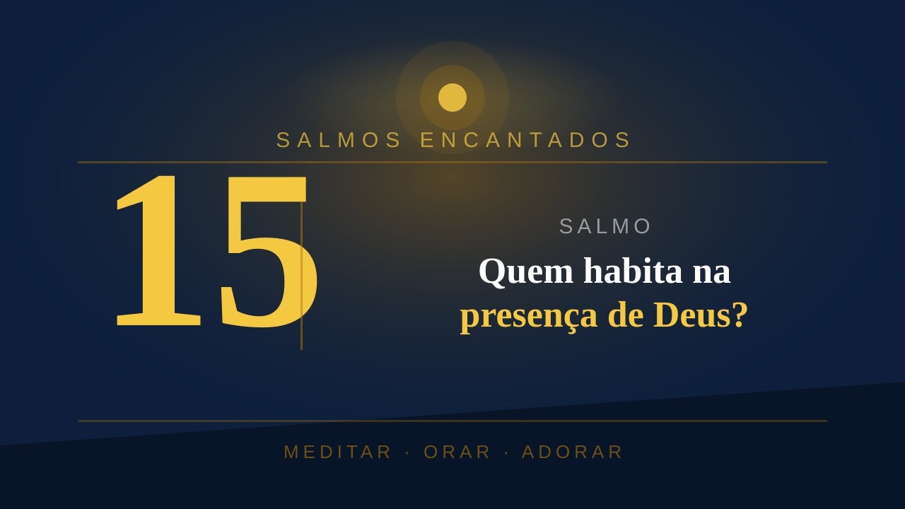 SALMOS 15 - Senhor, quem habitará no teu tabernáculo?