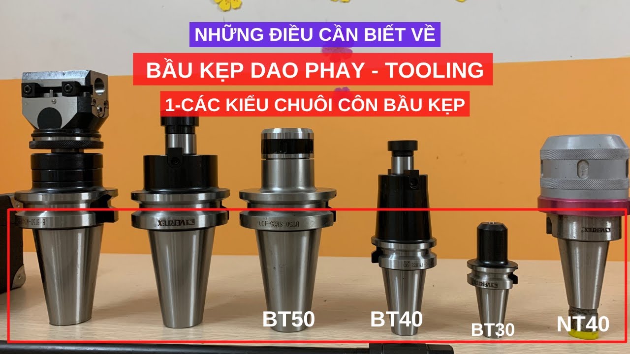 NHỮNG ĐIỀU CẦN BIẾT VỀ BẦU KẸP DAO PHAY (TOOLING) - PHẦN 1 - CÁC KIỀU CHUÔI CÔN BẦU KẸP DAO PHAY