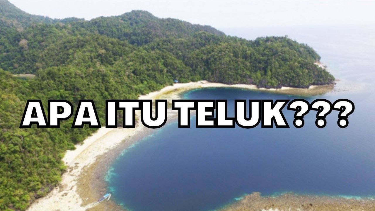 Teluk: Pengertian, Ciri-Ciri dan Manfaatnya