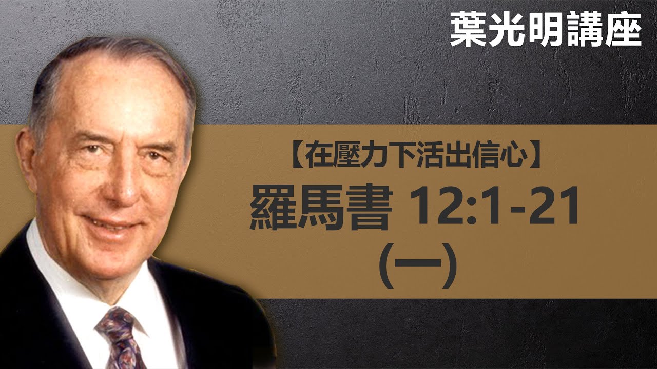 在壓力下活出信心：羅馬書第十二章1節－第十二章21節（一）｜葉光明講座 葉光明 Derek Prince