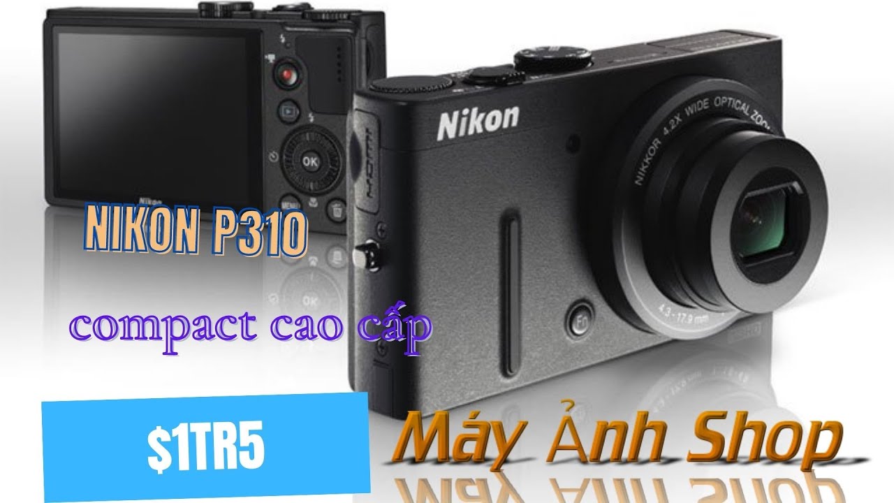 Nikon P310 , compact cao cấp , cảm biến lớn, quay Full HD giá 1tr5 (0906 982 072)(ĐÃ BÁN)